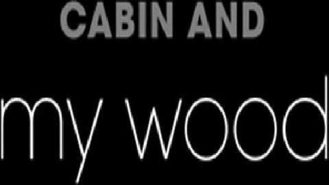 Naomi, Piper - The Cabin and my Wood